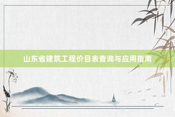 山东省建筑工程价目表查询与应用指南